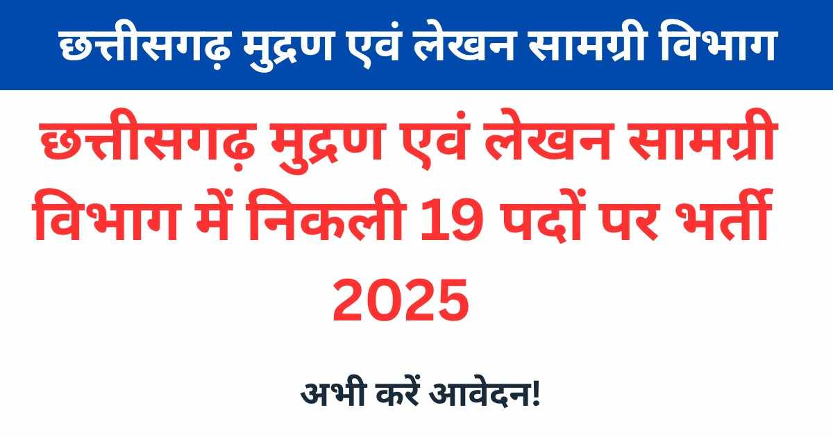 CGGPSD Raipur Vacancy 2025: छत्तीसगढ़ मुद्रण एवं लेखन सामग्री विभाग में निकली 19 पदों पर भर्ती | अंतिम तिथि 25 जुलाई 2025